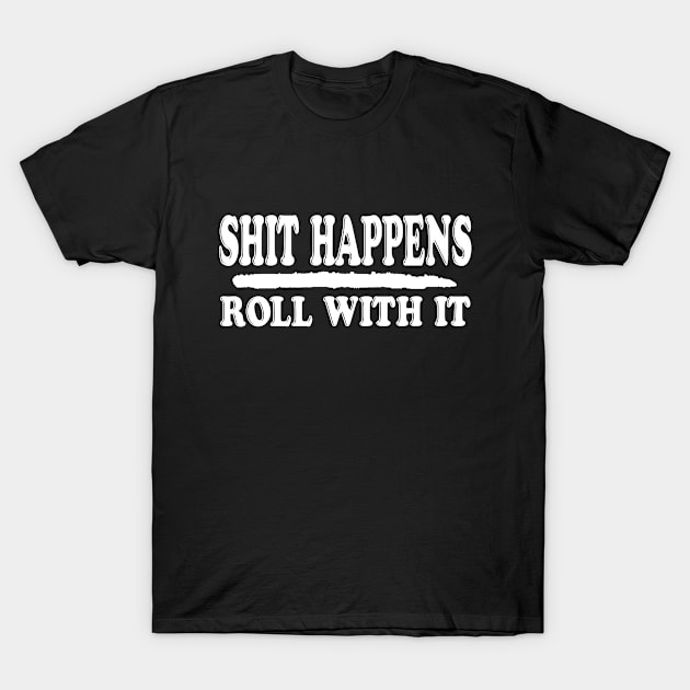 Shit Happens, Roll with it T-Shirt by Jambo Designs